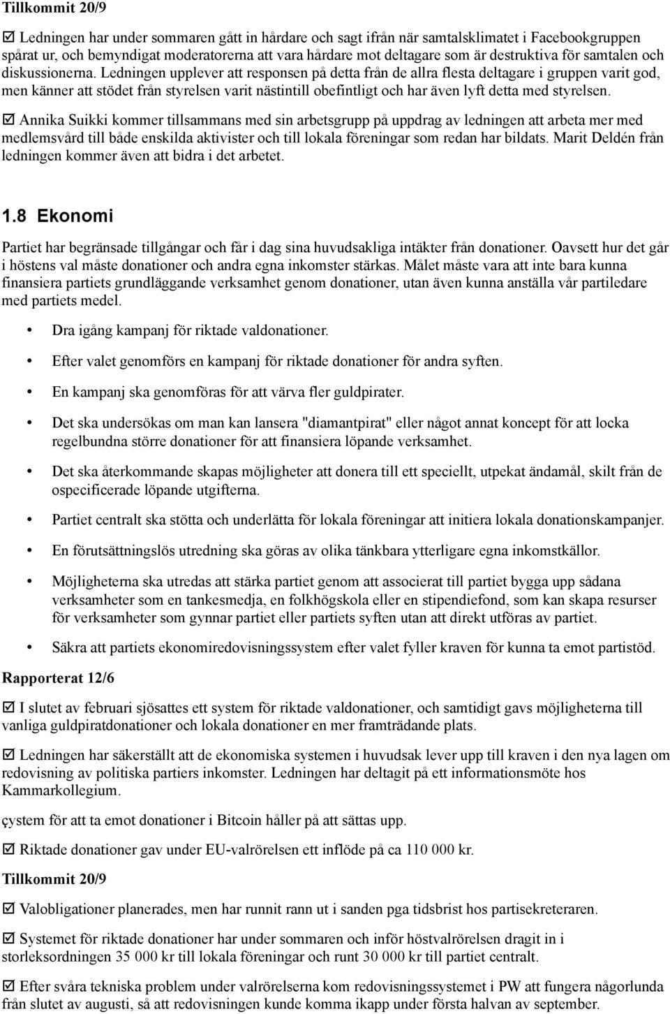 Ledningen upplever att responsen på detta från de allra flesta deltagare i gruppen varit god, men känner att stödet från styrelsen varit nästintill obefintligt och har även lyft detta med styrelsen.