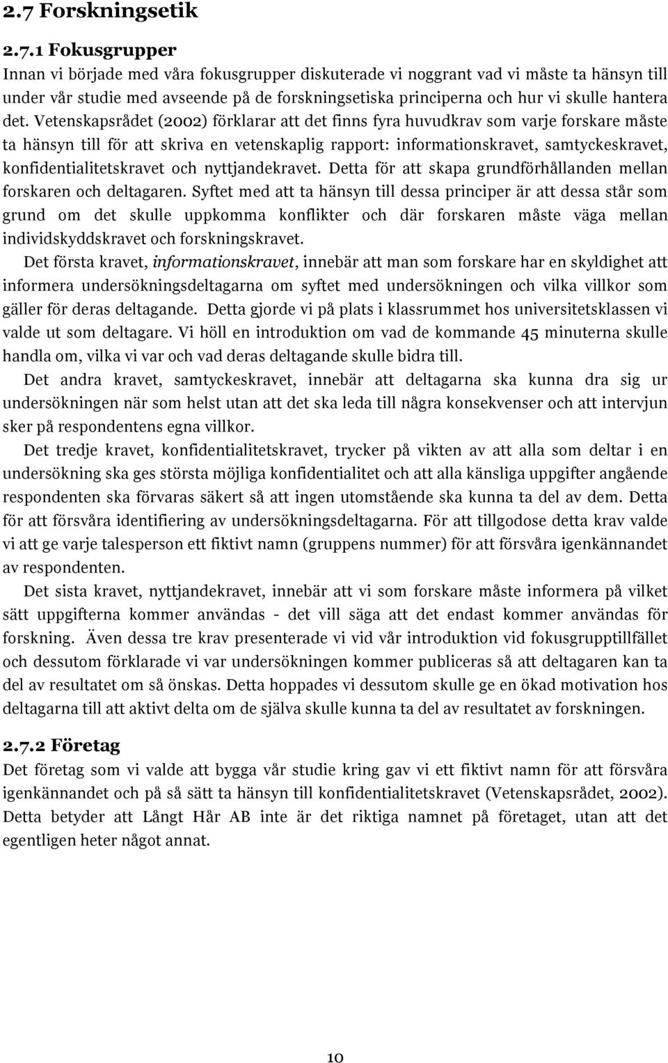 Vetenskapsrådet (2002) förklarar att det finns fyra huvudkrav som varje forskare måste ta hänsyn till för att skriva en vetenskaplig rapport: informationskravet, samtyckeskravet,