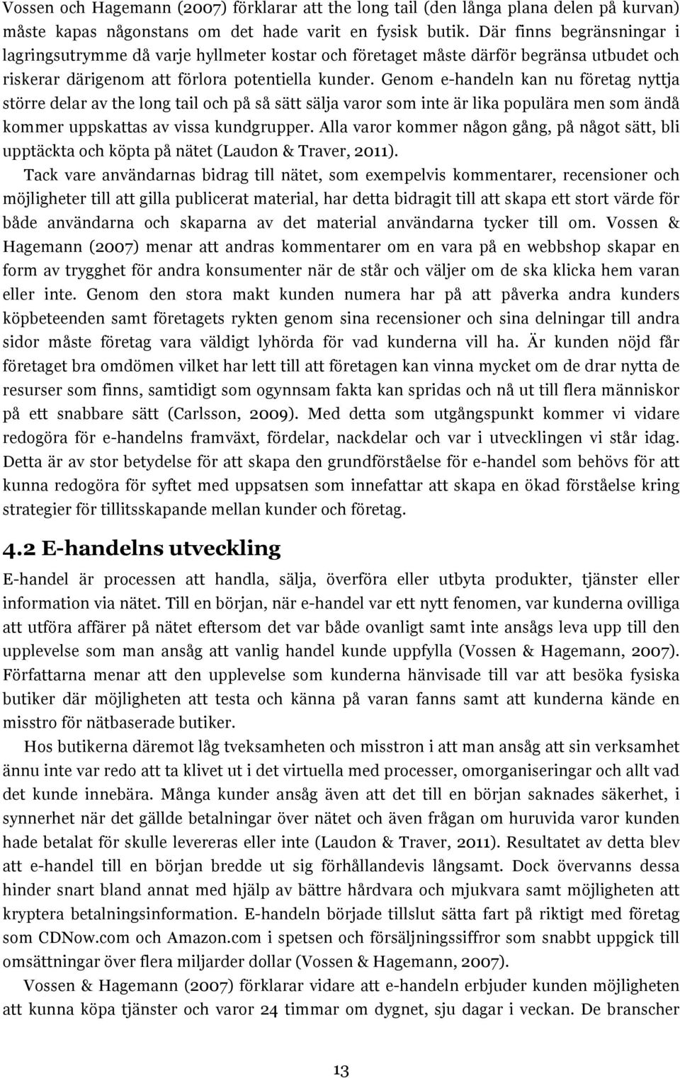 Genom e-handeln kan nu företag nyttja större delar av the long tail och på så sätt sälja varor som inte är lika populära men som ändå kommer uppskattas av vissa kundgrupper.