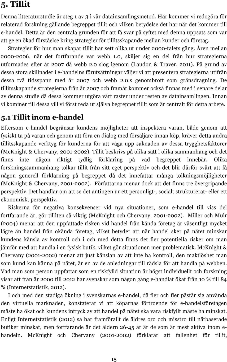 Detta är den centrala grunden för att få svar på syftet med denna uppsats som var att ge en ökad förståelse kring strategier för tillitsskapande mellan kunder och företag.