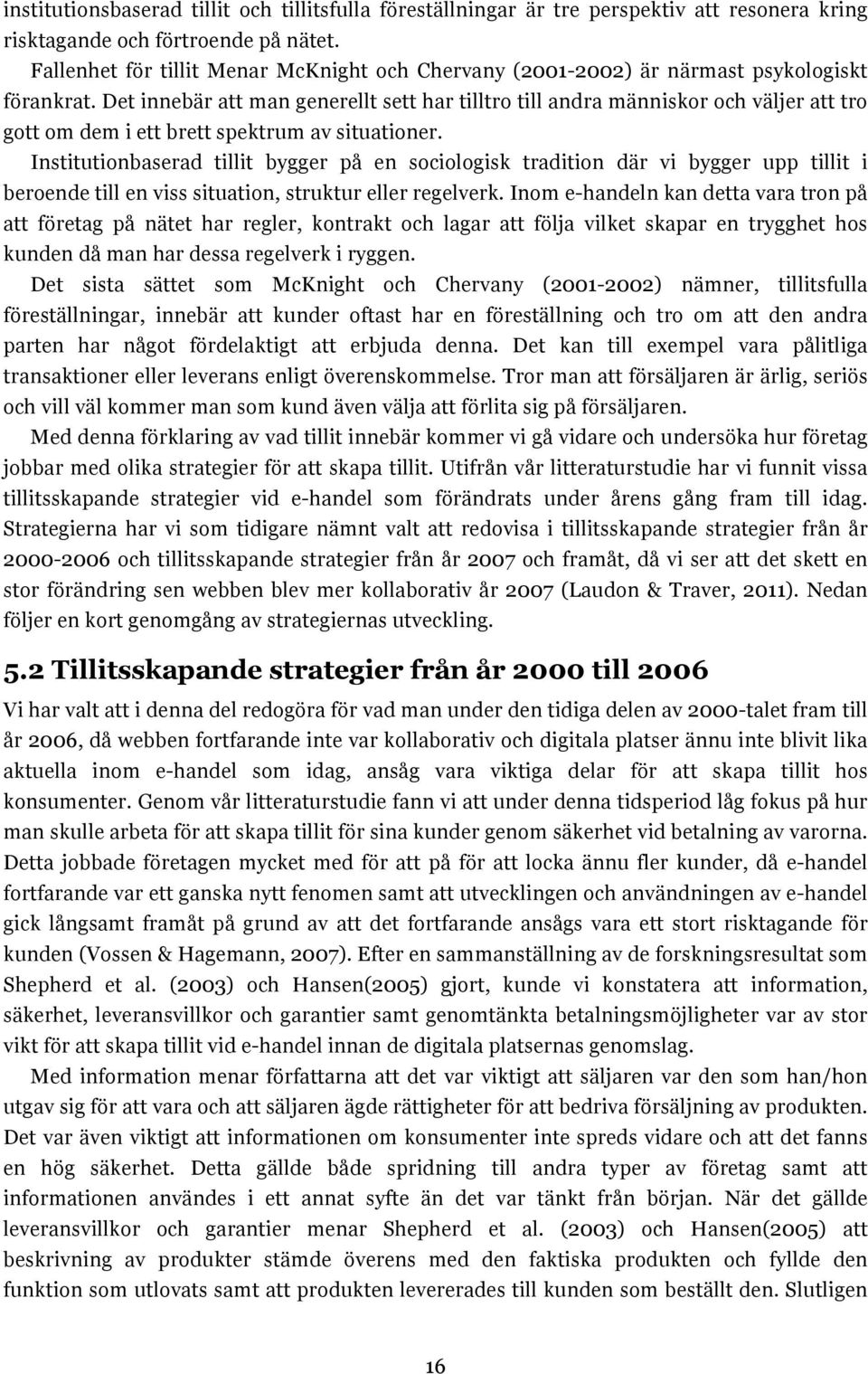 Det innebär att man generellt sett har tilltro till andra människor och väljer att tro gott om dem i ett brett spektrum av situationer.