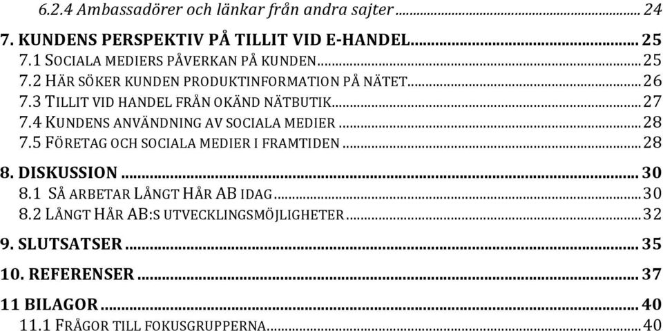 3 TILLIT VID HANDEL FRÅN OKÄND NÄTBUTIK... 27 7.4 KUNDENS ANVÄNDNING AV SOCIALA MEDIER... 28 7.5 FÖRETAG OCH SOCIALA MEDIER I FRAMTIDEN.