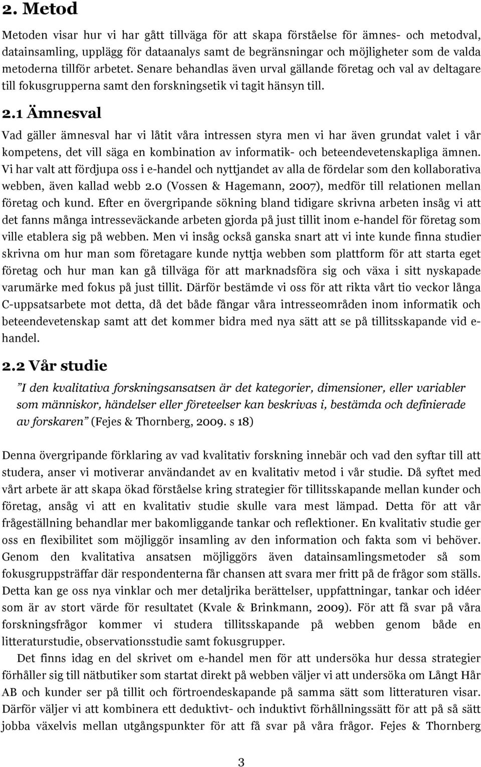 1 Ämnesval Vad gäller ämnesval har vi låtit våra intressen styra men vi har även grundat valet i vår kompetens, det vill säga en kombination av informatik- och beteendevetenskapliga ämnen.