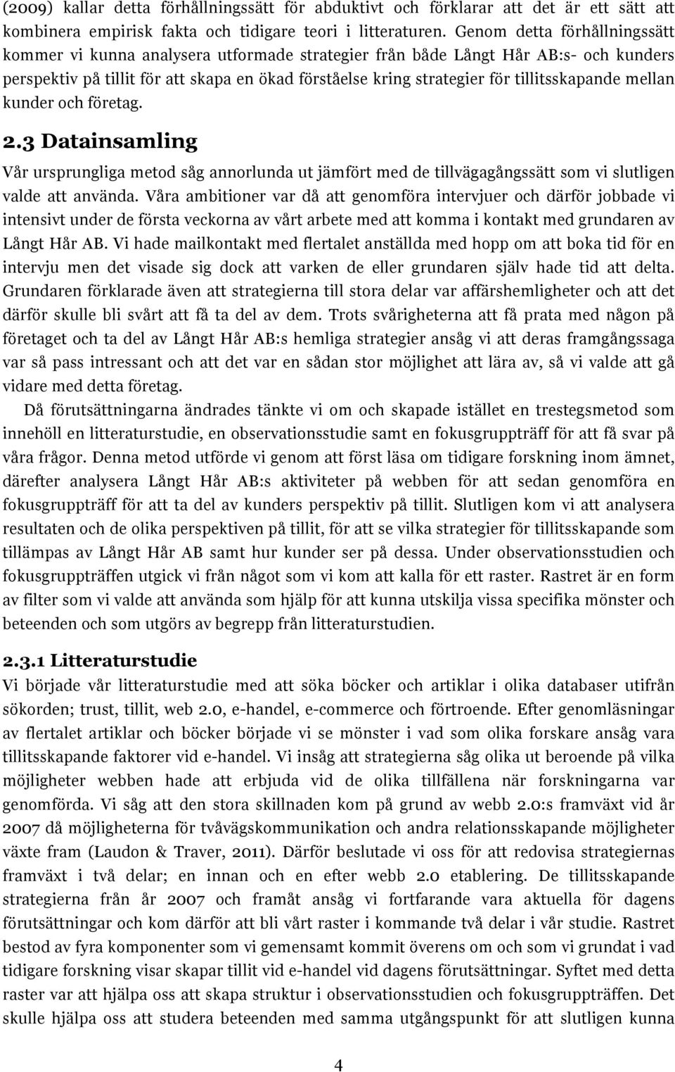 tillitsskapande mellan kunder och företag. 2.3 Datainsamling Vår ursprungliga metod såg annorlunda ut jämfört med de tillvägagångssätt som vi slutligen valde att använda.