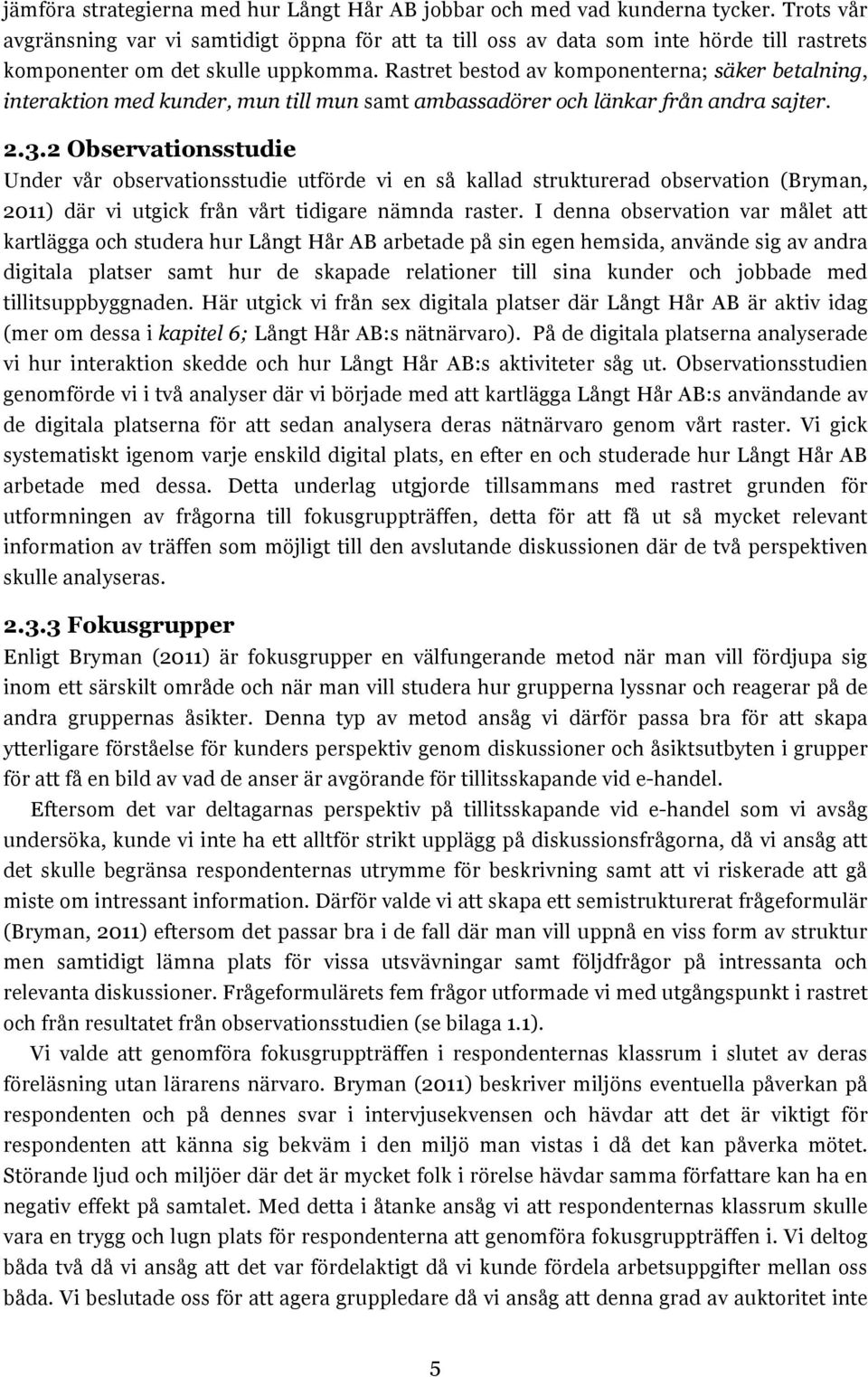 Rastret bestod av komponenterna; säker betalning, interaktion med kunder, mun till mun samt ambassadörer och länkar från andra sajter. 2.3.