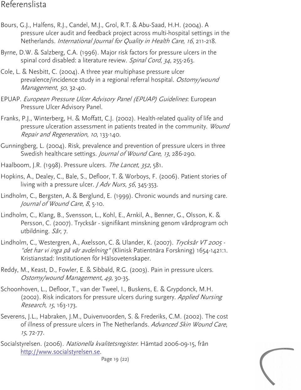 Spinal Cord, 34, 255-263. Cole, L. & Nesbitt, C. (2004). A three year multiphase pressure ulcer prevalence/incidence study in a regional referral hospital. Ostomy/wound Management, 50, 32-40. EPUAP.