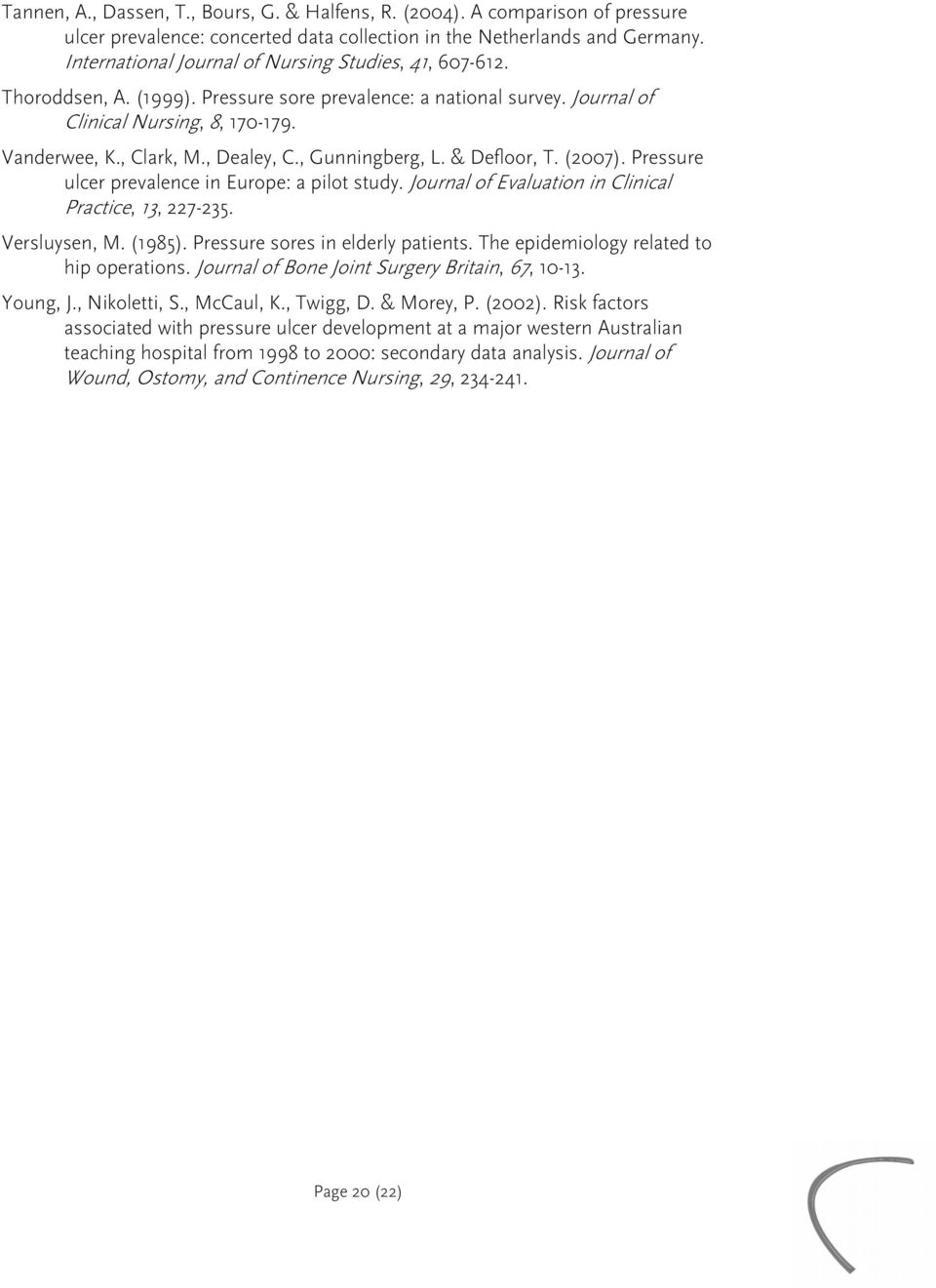 , Gunningberg, L. & Defloor, T. (2007). Pressure ulcer prevalence in Europe: a pilot study. Journal of Evaluation in Clinical Practice, 13, 227-235. Versluysen, M. (1985).