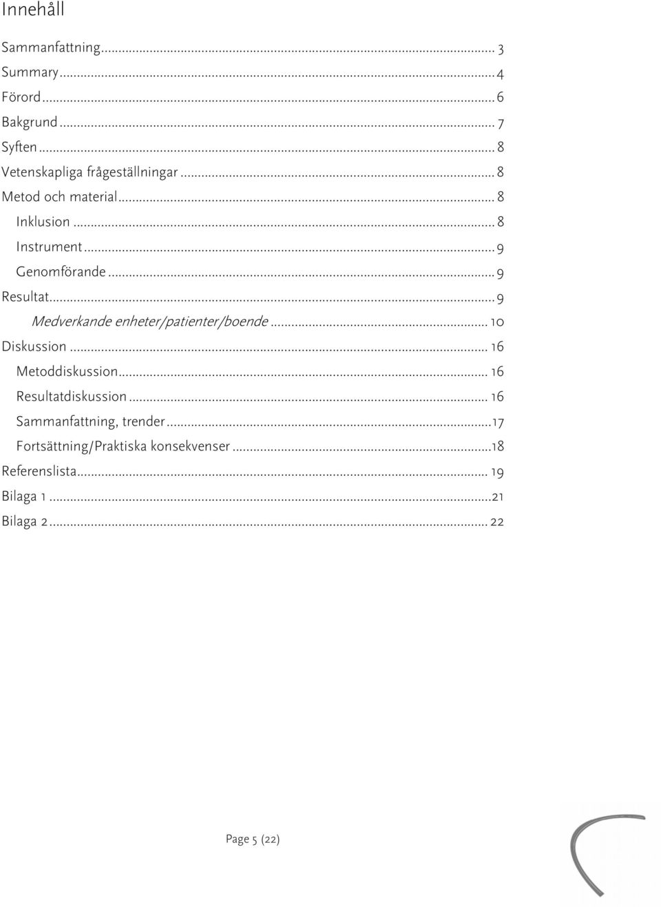 ..9 Medverkande enheter/patienter/boende... 10 Diskussion... 16 Metoddiskussion... 16 Resultatdiskussion.