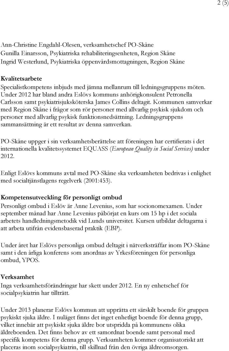 Under 2012 har bland andra Eslövs kommuns anhörigkonsulent Petronella Carlsson samt psykiatrisjuksköterska James Collins deltagit.