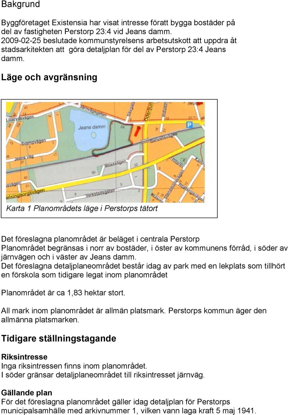 Läge och avgränsning Karta 1 Planområdets läge i Perstorps tätort Det föreslagna planområdet är beläget i centrala Perstorp Planområdet begränsas i norr av bostäder, i öster av kommunens förråd, i