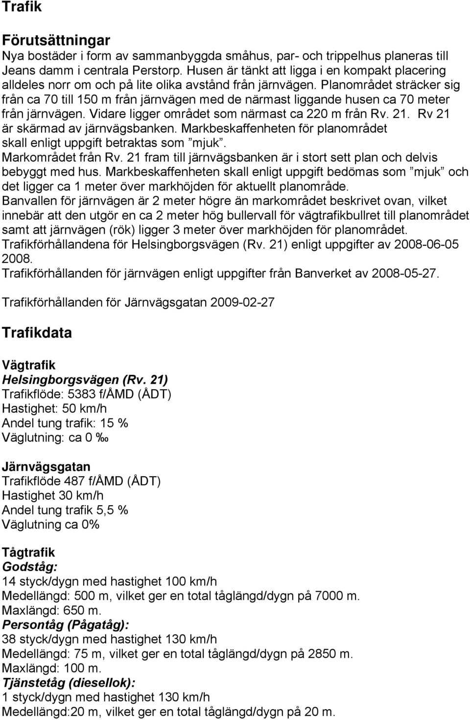 Planområdet sträcker sig från ca 70 till 150 m från järnvägen med de närmast liggande husen ca 70 meter från järnvägen. Vidare ligger området som närmast ca 220 m från Rv. 21.