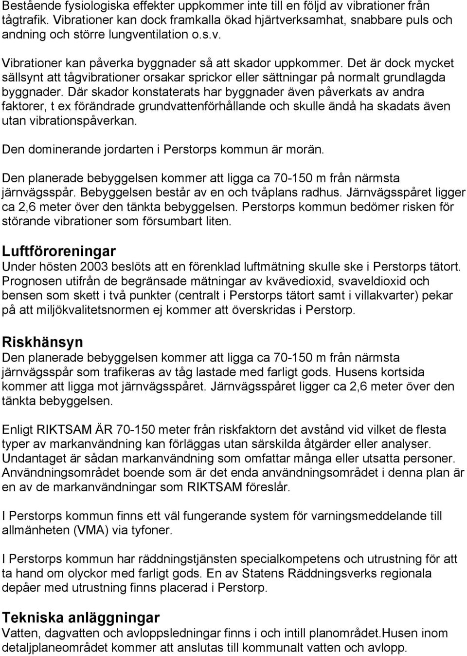 Där skador konstaterats har byggnader även påverkats av andra faktorer, t ex förändrade grundvattenförhållande och skulle ändå ha skadats även utan vibrationspåverkan.