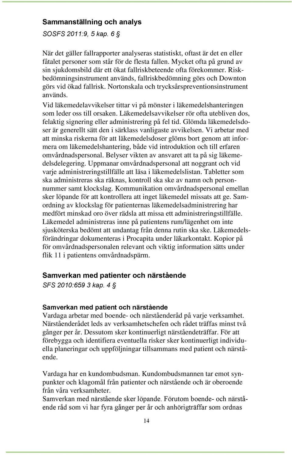 Nortonskala och trycksårspreventionsinstrument används. Vid läkemedelavvikelser tittar vi på mönster i läkemedelshanteringen som leder oss till orsaken.