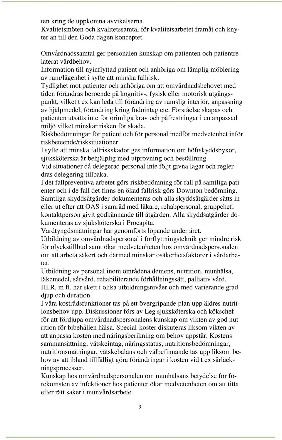 Tydlighet mot patienter och anhöriga om att omvårdnadsbehovet med tiden förändras beroende på kognitiv-, fysisk eller motorisk utgångspunkt, vilket t ex kan leda till förändring av rumslig interiör,