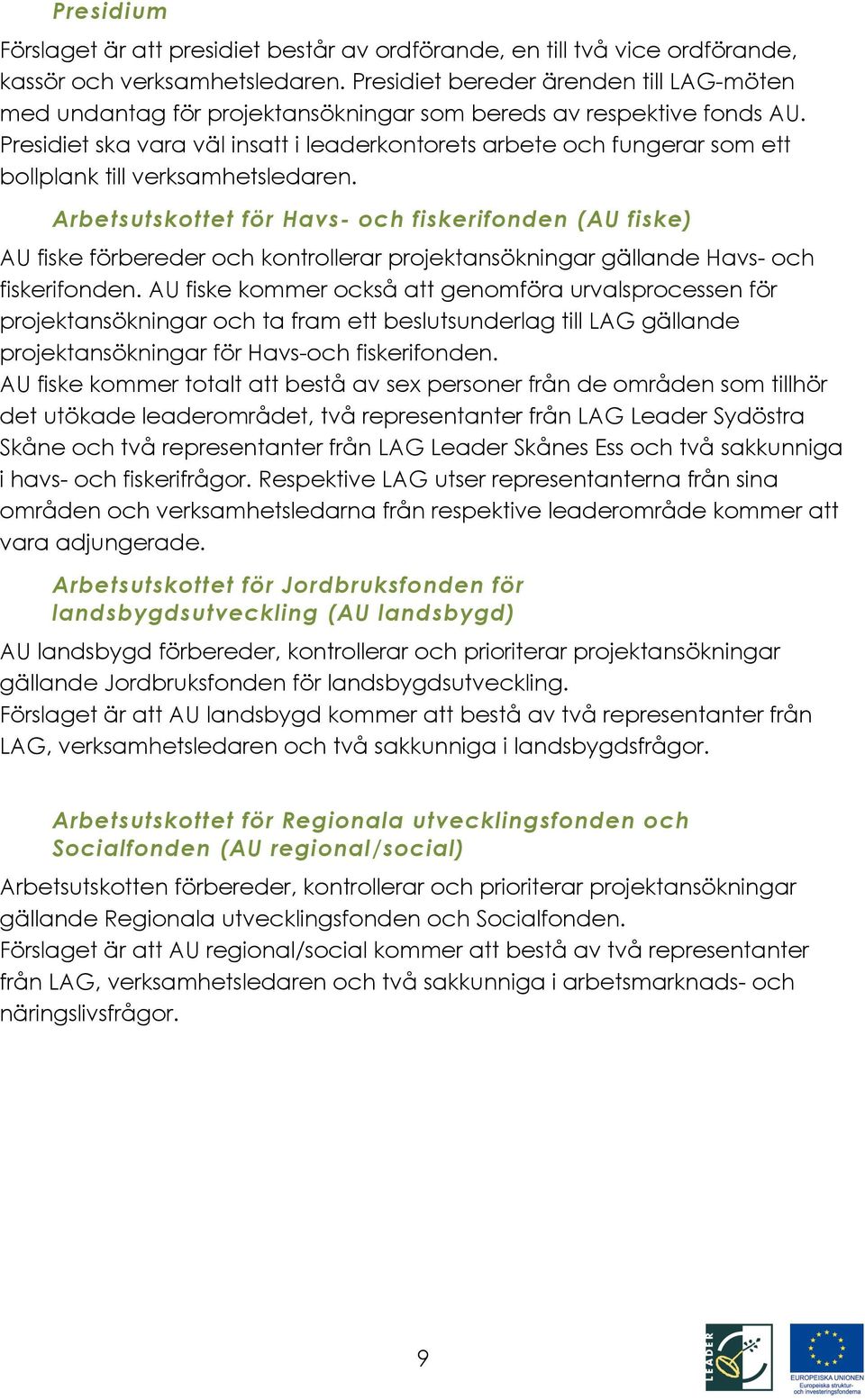 Presidiet ska vara väl insatt i leaderkontorets arbete och fungerar som ett bollplank till verksamhetsledaren.