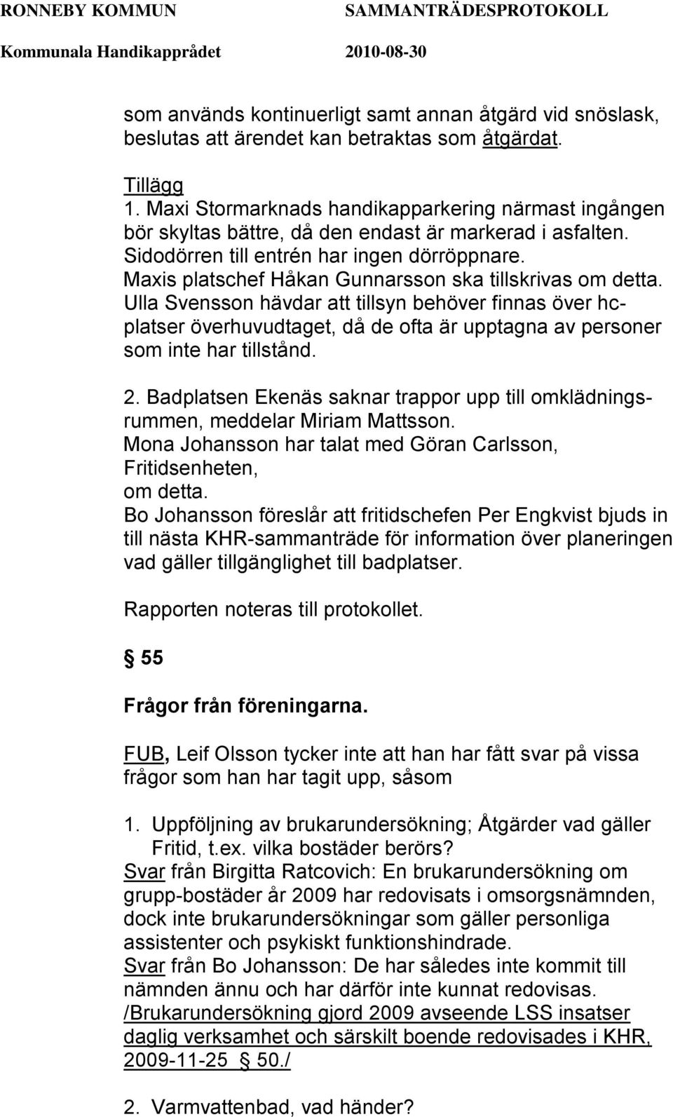 Maxis platschef Håkan Gunnarsson ska tillskrivas om detta. Ulla Svensson hävdar att tillsyn behöver finnas över hcplatser överhuvudtaget, då de ofta är upptagna av personer som inte har tillstånd. 2.