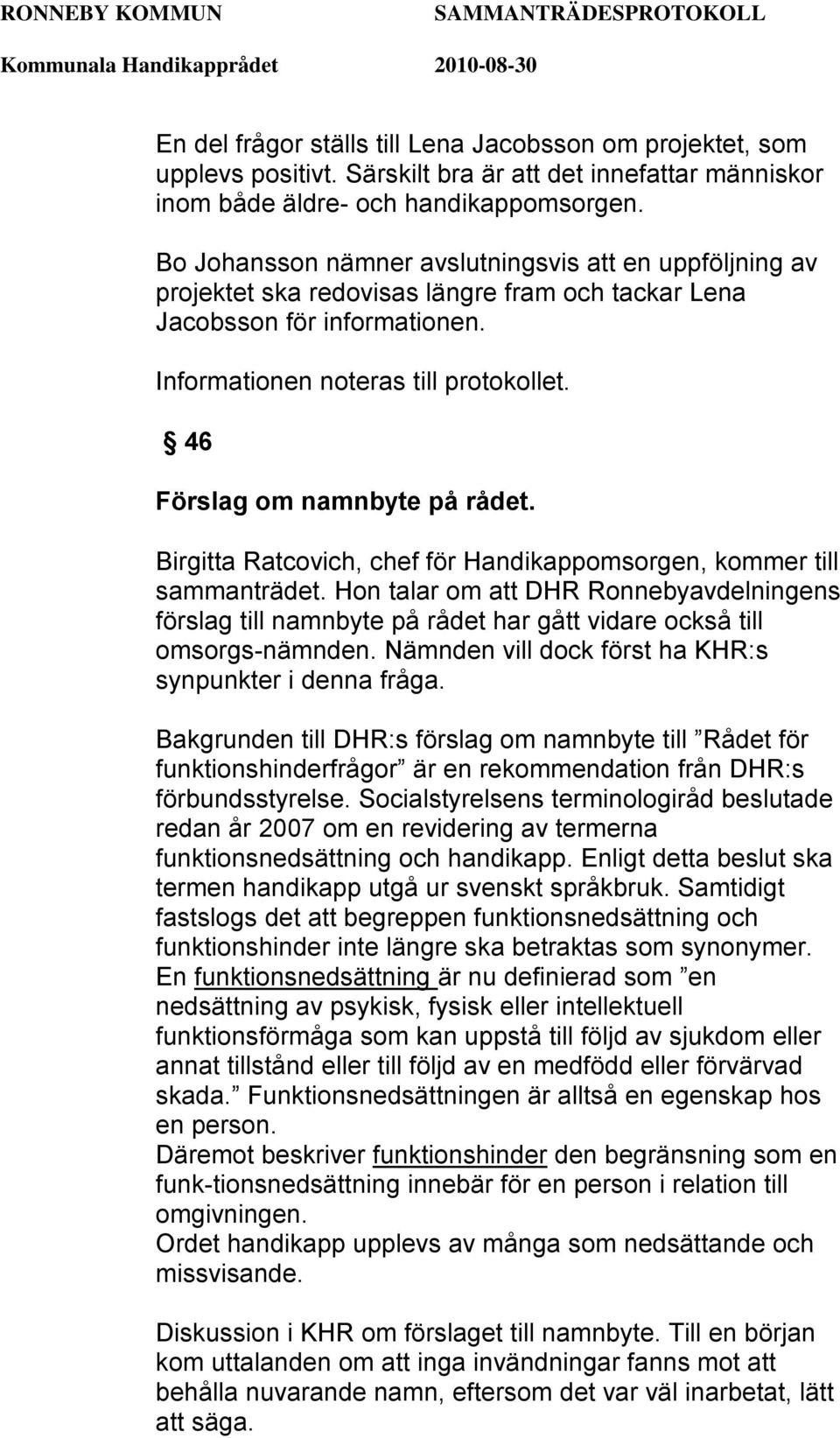 46 Förslag om namnbyte på rådet. Birgitta Ratcovich, chef för Handikappomsorgen, kommer till sammanträdet.