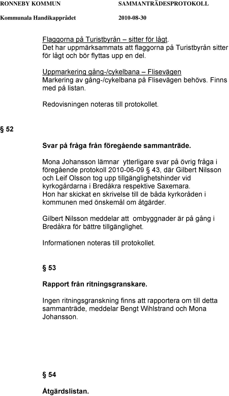 Mona Johansson lämnar ytterligare svar på övrig fråga i föregående protokoll 2010-06-09 43, där Gilbert Nilsson och Leif Olsson tog upp tillgänglighetshinder vid kyrkogårdarna i Bredåkra respektive