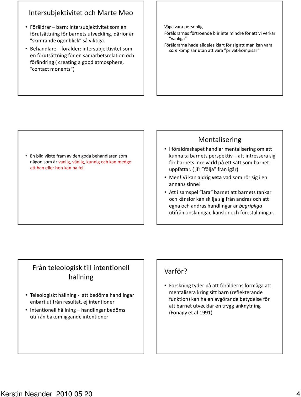 inte mindre för att vi verkar vanliga Föräldrarna hade alldeles klart för sig att man kan vara som kompisar utan att vara privat-kompisar En bild växte fram av den goda behandlaren som någon som är