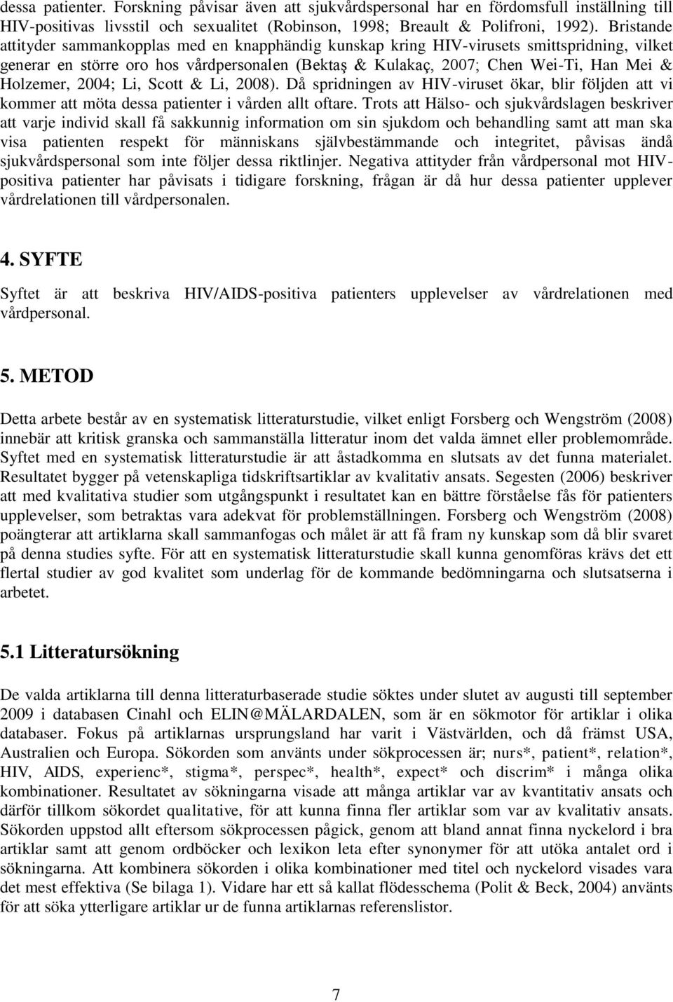 Holzemer, 2004; Li, Scott & Li, 2008). Då spridningen av HIV-viruset ökar, blir följden att vi kommer att möta dessa patienter i vården allt oftare.