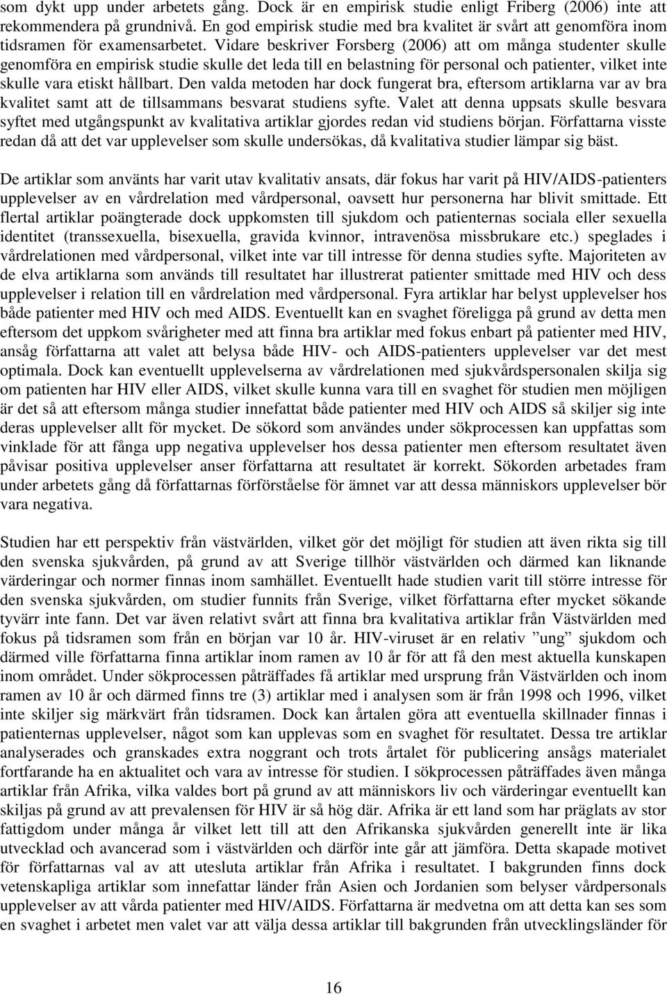 Vidare beskriver Forsberg (2006) att om många studenter skulle genomföra en empirisk studie skulle det leda till en belastning för personal och patienter, vilket inte skulle vara etiskt hållbart.