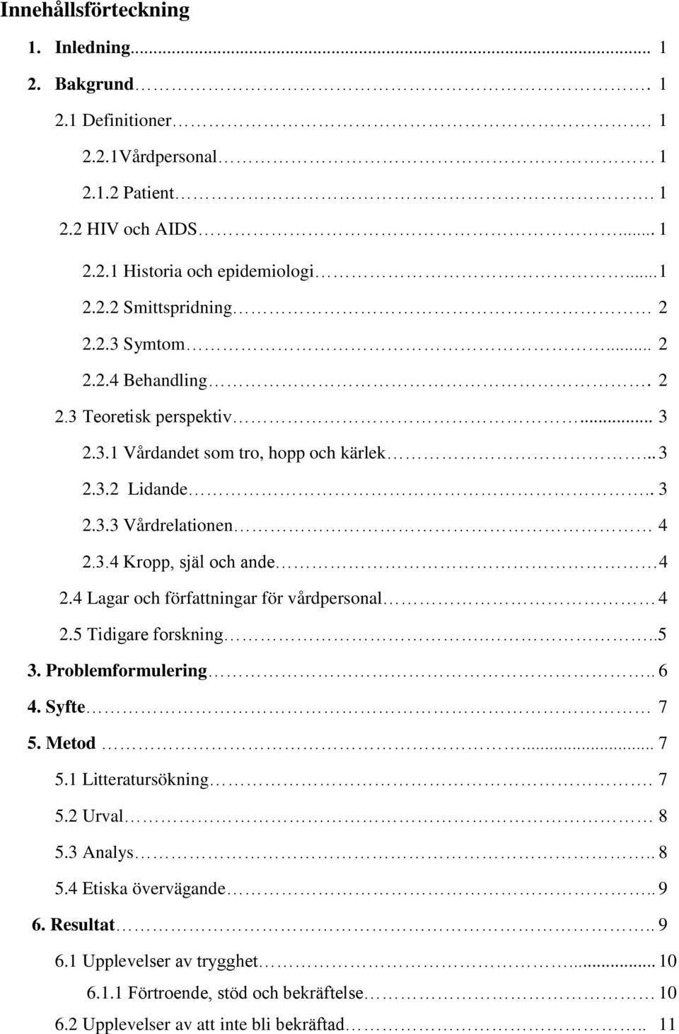 4 Lagar och författningar för vårdpersonal 4 2.5 Tidigare forskning...5 3. Problemformulering.. 6 4. Syfte 7 5. Metod... 7 5.1 Litteratursökning. 7 5.2 Urval 8 5.