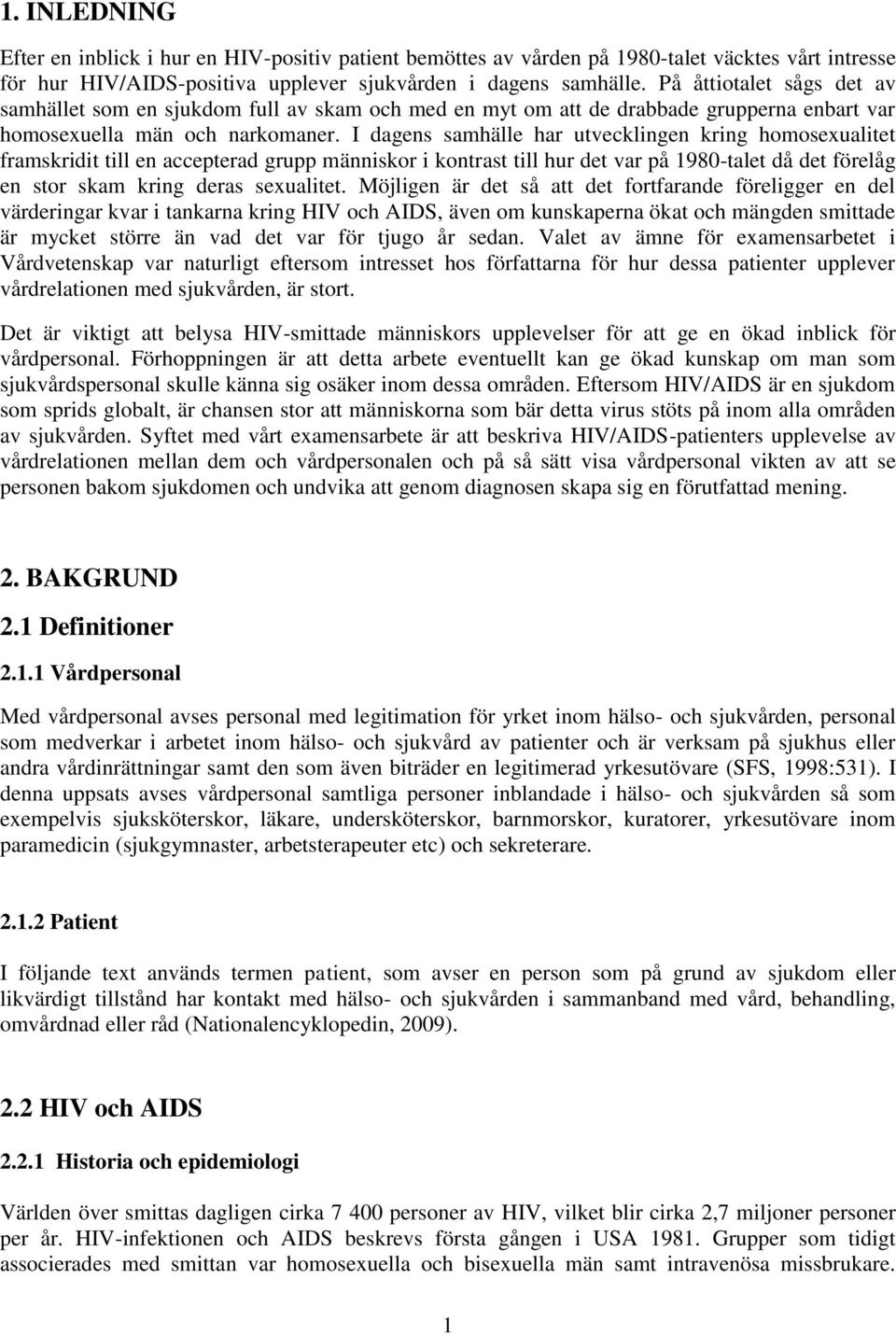 I dagens samhälle har utvecklingen kring homosexualitet framskridit till en accepterad grupp människor i kontrast till hur det var på 1980-talet då det förelåg en stor skam kring deras sexualitet.