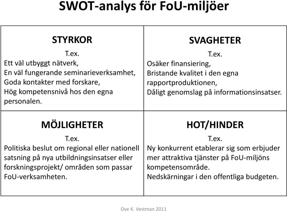 Politiska beslut om regional eller nationell satsning på nya utbildningsinsatser eller forskningsprojekt/ områden som passar FoU-verksamheten. SVAGHETER T.