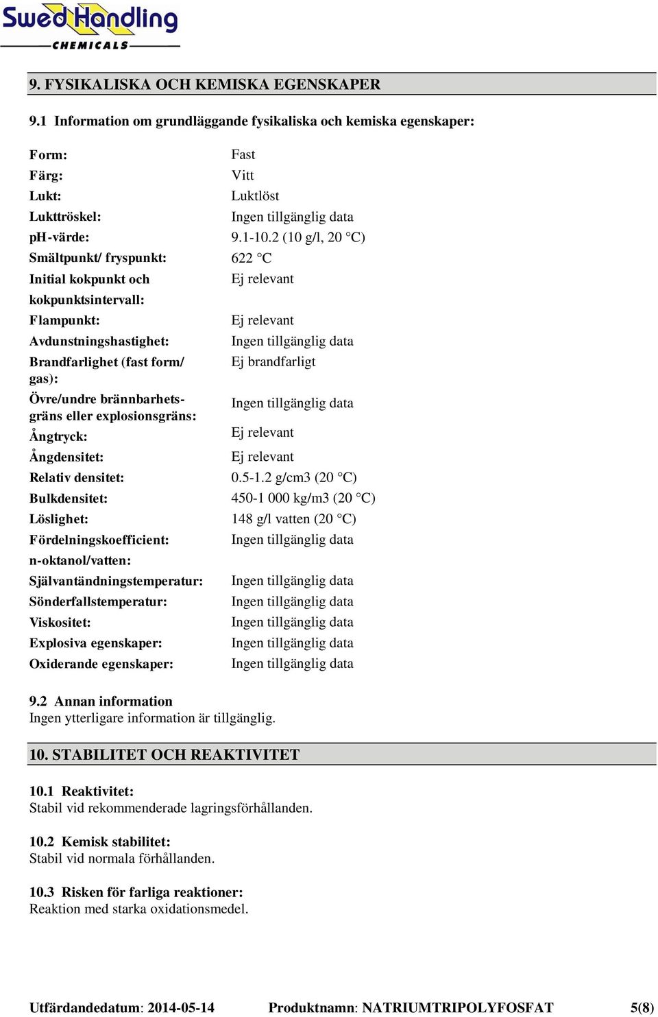 Avdunstningshastighet: Brandfarlighet (fast form/ gas): Övre/undre brännbarhetsgräns eller explosionsgräns: Ångtryck: Ångdensitet: Relativ densitet: Bulkdensitet: Löslighet: Fördelningskoefficient: