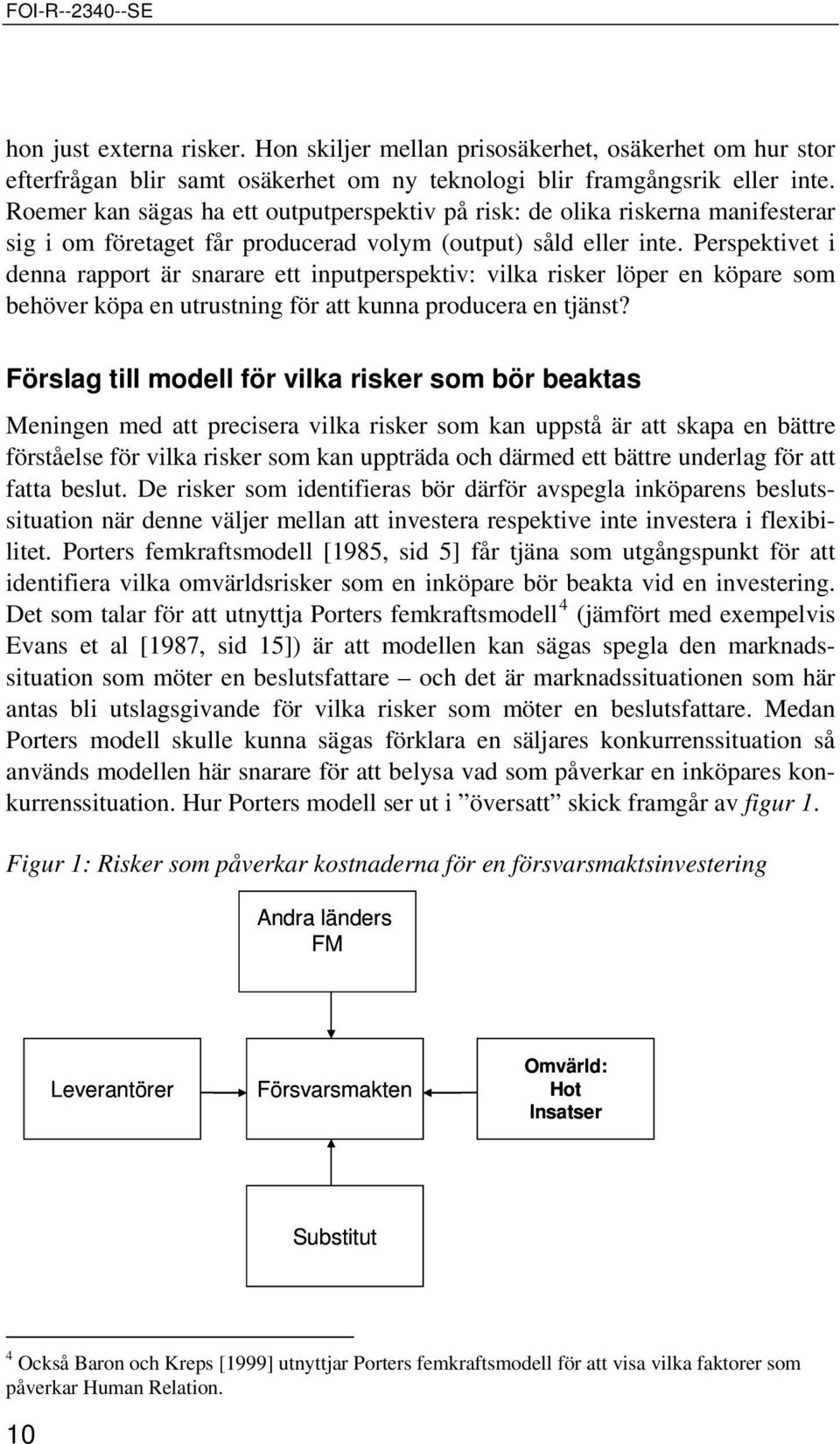 Perspektivet i denna rapport är snarare ett inputperspektiv: vilka risker löper en köpare som behöver köpa en utrustning för att kunna producera en tjänst?