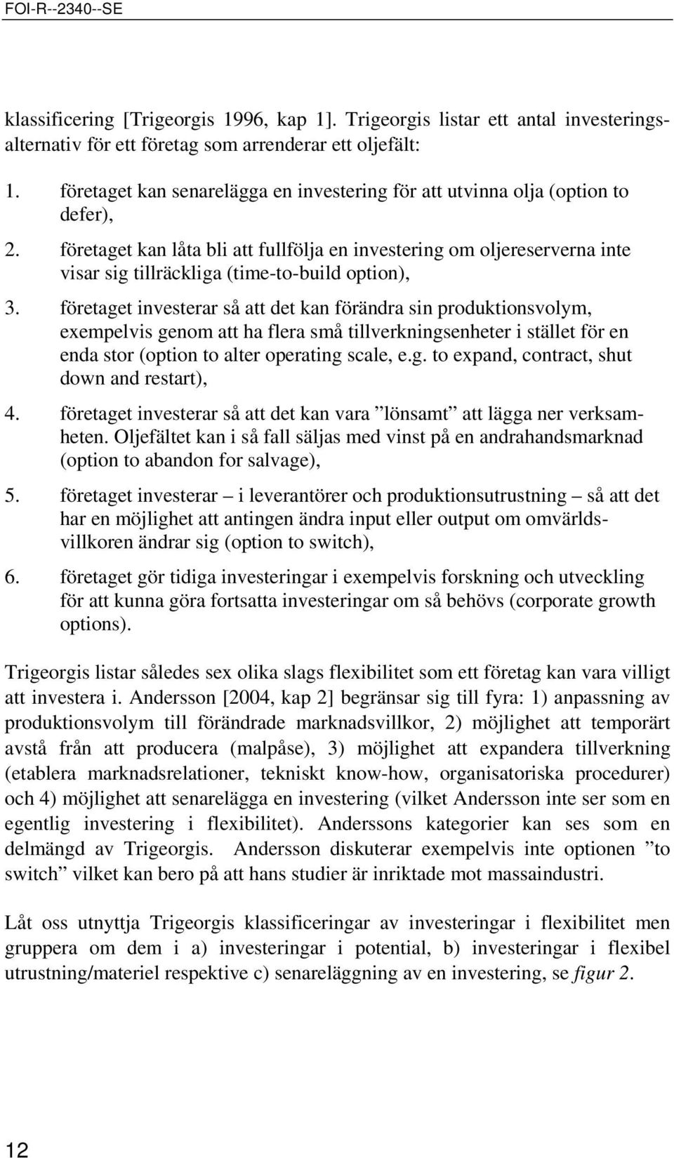 företaget kan låta bli att fullfölja en investering om oljereserverna inte visar sig tillräckliga (time-to-build option), 3.