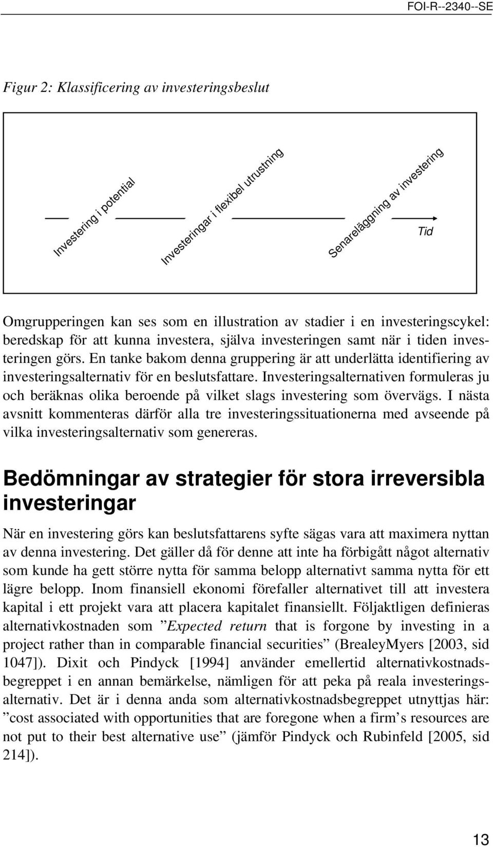 En tanke bakom denna gruppering är att underlätta identifiering av investeringsalternativ för en beslutsfattare.