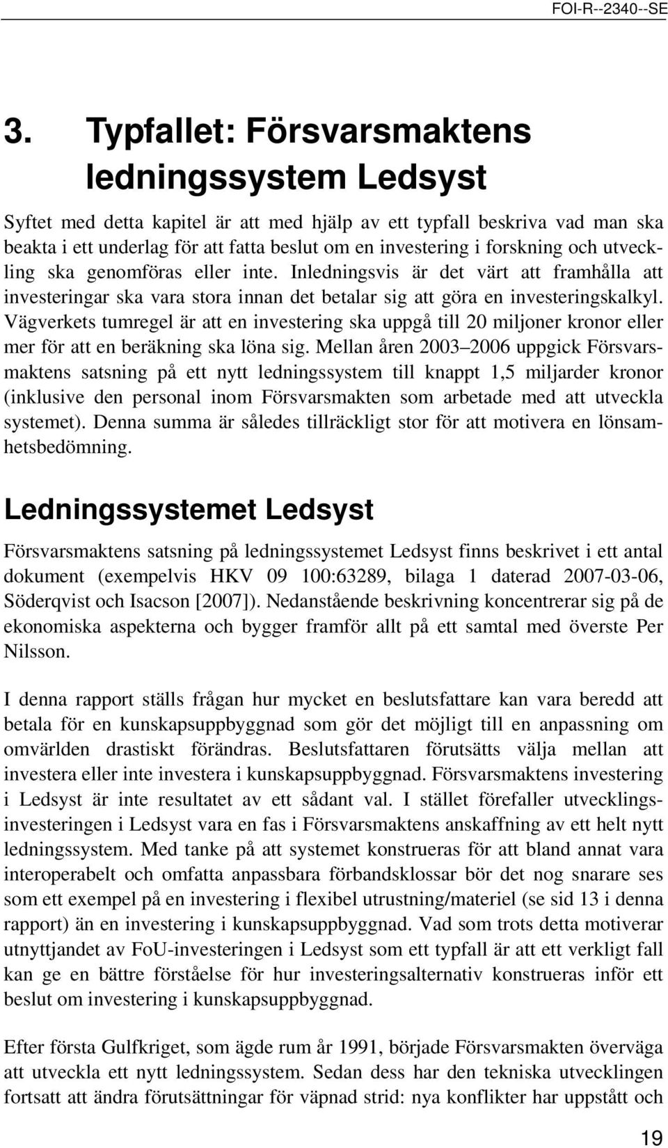 Vägverkets tumregel är att en investering ska uppgå till 20 miljoner kronor eller mer för att en beräkning ska löna sig.