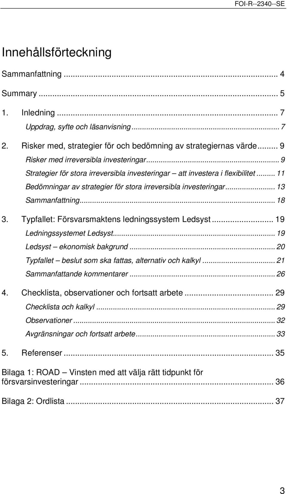 .. 13 Sammanfattning... 18 3. Typfallet: Försvarsmaktens ledningssystem Ledsyst... 19 Ledningssystemet Ledsyst... 19 Ledsyst ekonomisk bakgrund.