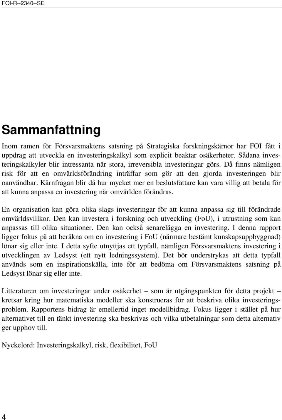 Då finns nämligen risk för att en omvärldsförändring inträffar som gör att den gjorda investeringen blir oanvändbar.