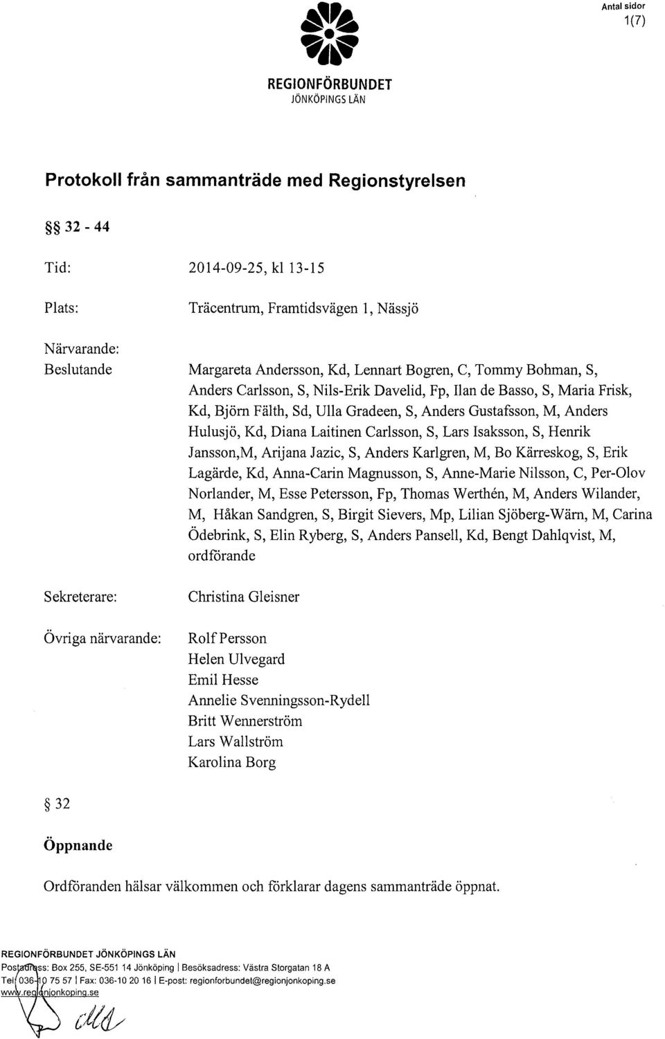 Arijana Jazic, S, Anders Karlgren, M, Bo Kärreskog, S, Erik Lagärde, Kd, Anna-Carin Magnusson, S, Anne-Marie Nilsson, C, Per-Olov Norlander, M, Esse Petersson, Fp, Thomas Werthen, M, Anders Wilander,