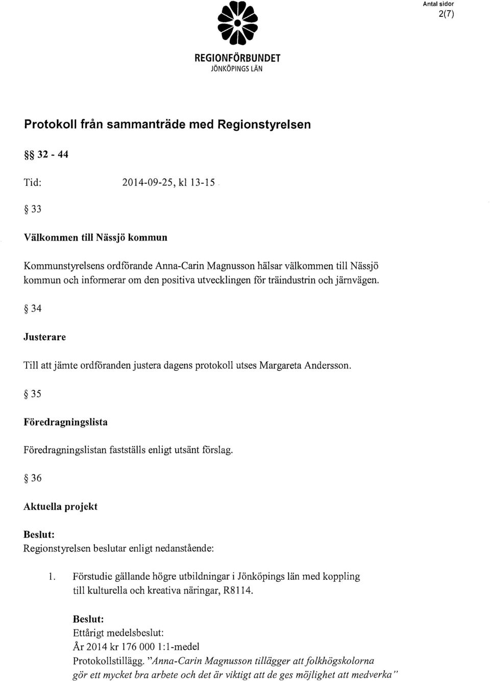 35 Föredragningslista Föredragningslistan fastställs enligt utsänt förslag. 36 Aktuella projekt enligt nedanstående: l.