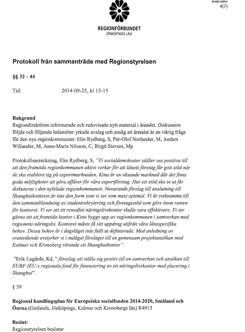 Nilsson, C, Birgit Sievers, Mp Protokollsanteckning, Elin Rydberg, S, "Vi socialdemokrater ställer oss positiva till att den framtida regionkommunen aktivt verkar för att länets företag får gott stöd