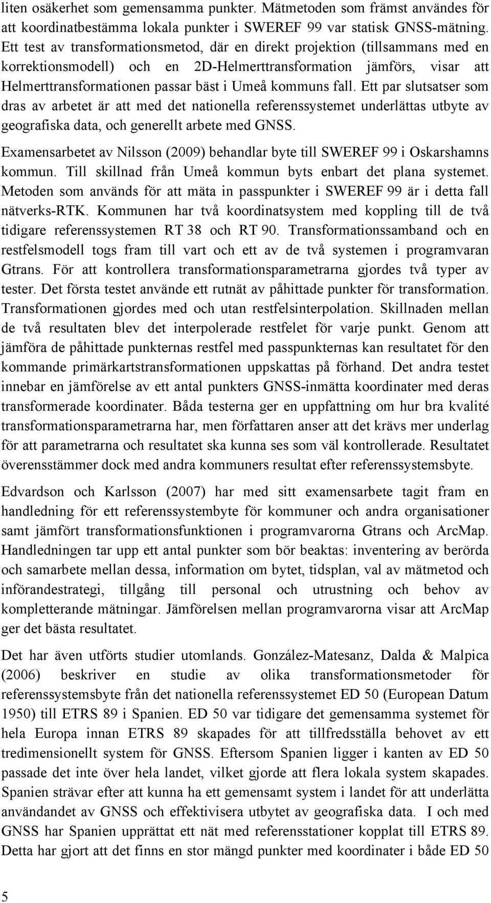 fall. Ett par slutsatser som dras av arbetet är att med det nationella referenssystemet underlättas utbyte av geografiska data, och generellt arbete med GNSS.