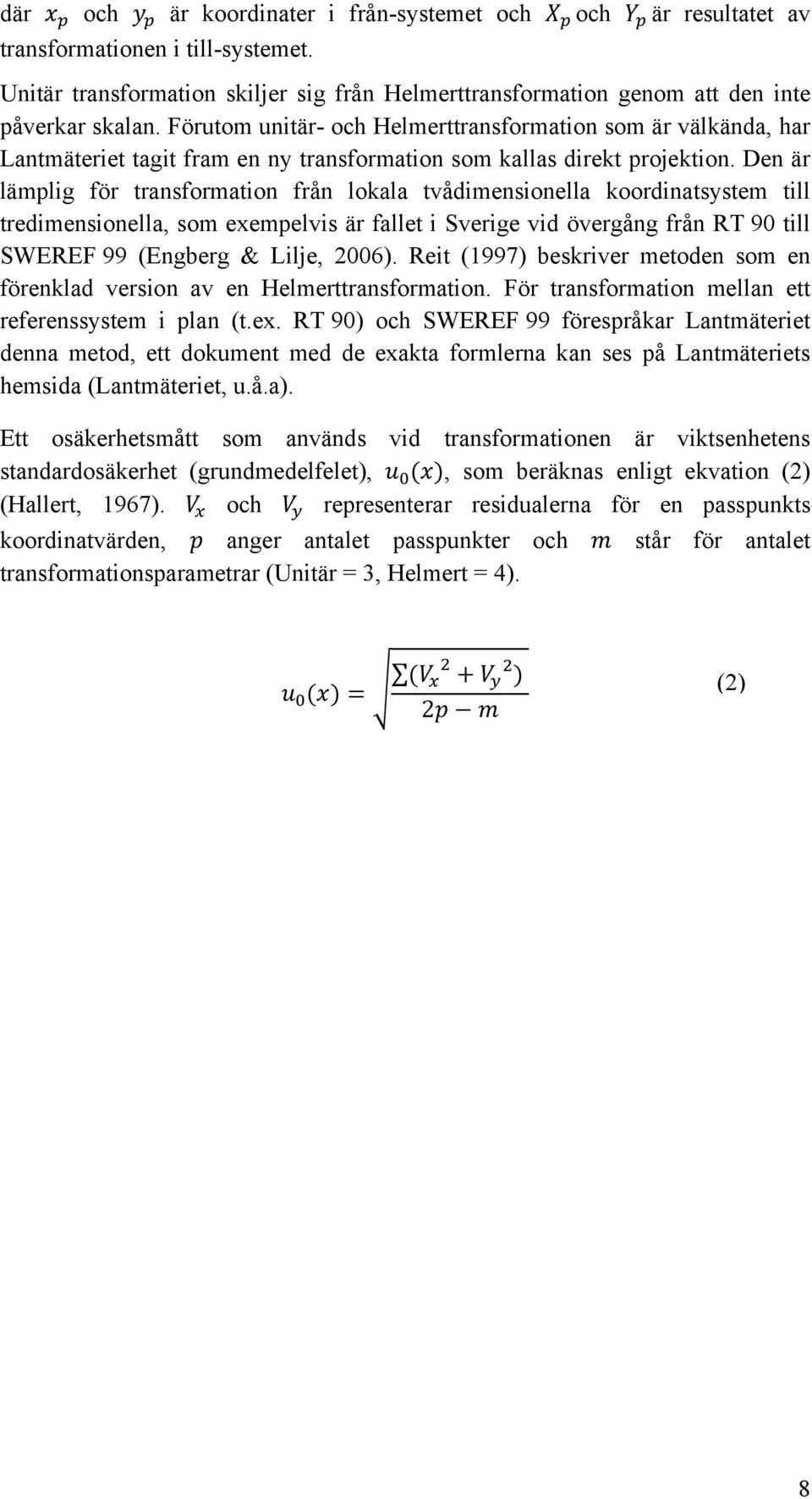 Den är lämplig för transformation från lokala tvådimensionella koordinatsystem till tredimensionella, som exempelvis är fallet i Sverige vid övergång från RT 90 till SWEREF 99 (Engberg & Lilje, 2006).