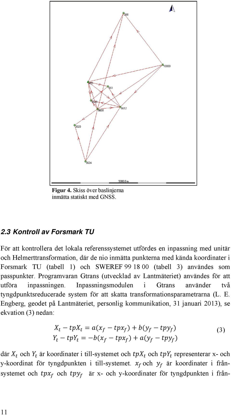 (tabell 1) och SWEREF 99 18 00 (tabell 3) användes som passpunkter. Programvaran Gtrans (utvecklad av Lantmäteriet) användes för att utföra inpassningen.