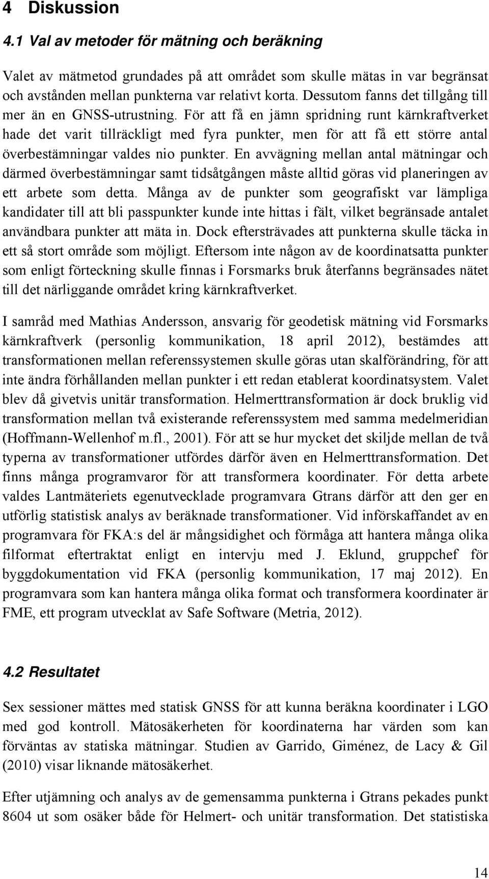 För att få en jämn spridning runt kärnkraftverket hade det varit tillräckligt med fyra punkter, men för att få ett större antal överbestämningar valdes nio punkter.