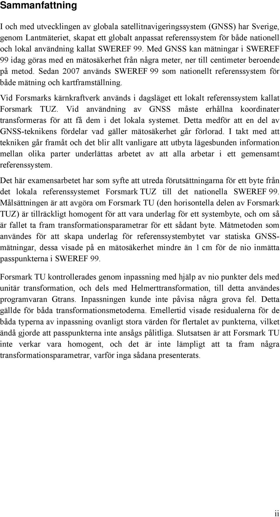 Sedan 2007 används SWEREF 99 som nationellt referenssystem för både mätning och kartframställning. Vid Forsmarks kärnkraftverk används i dagsläget ett lokalt referenssystem kallat Forsmark TUZ.