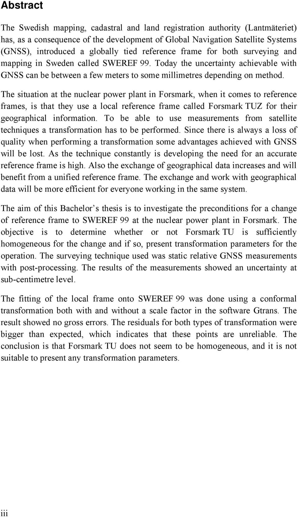 The situation at the nuclear power plant in Forsmark, when it comes to reference frames, is that they use a local reference frame called Forsmark TUZ for their geographical information.