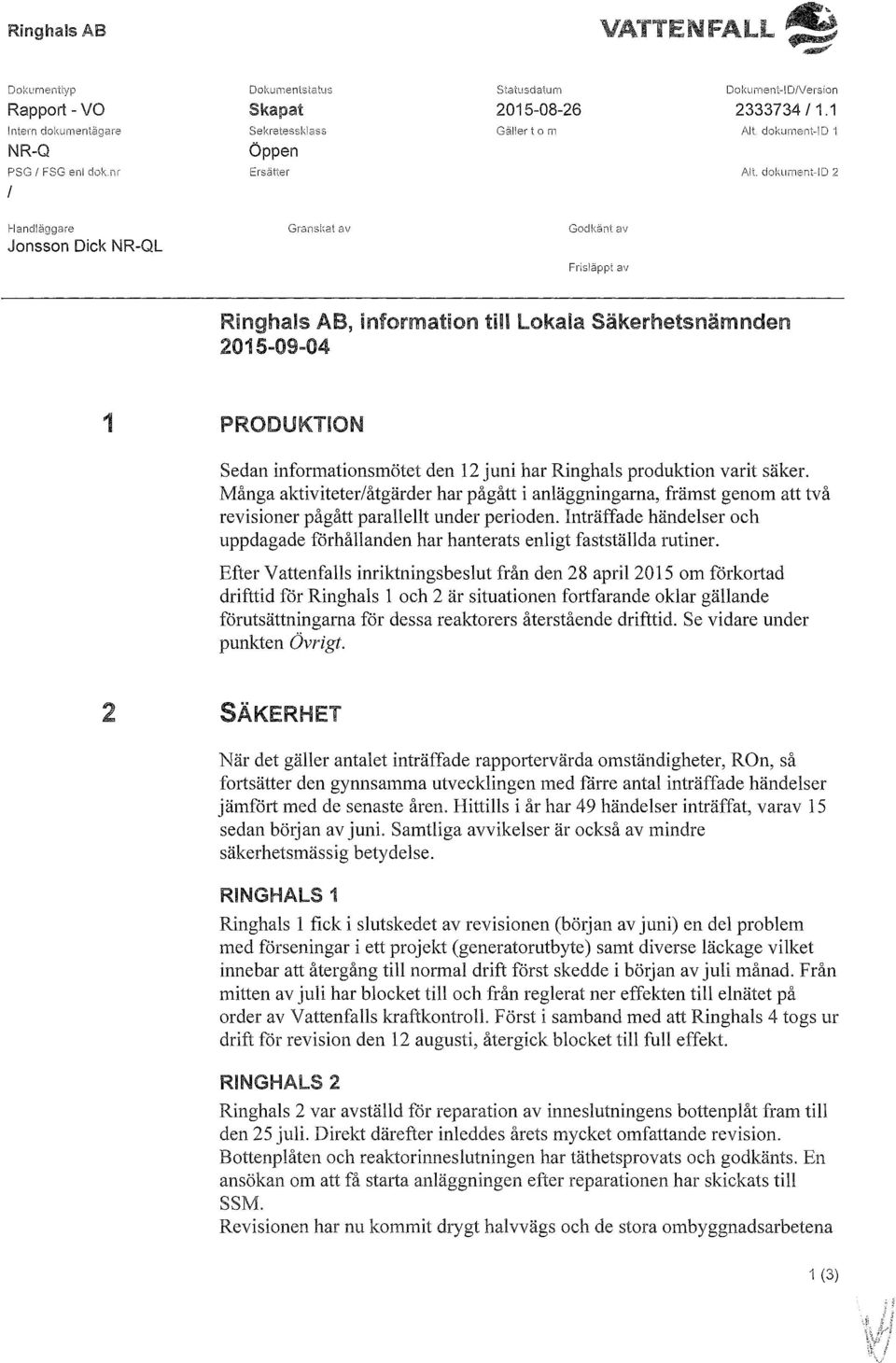 dokument-id 2 Handläggare Jonsson Dick NR-QL Grnnskat av Godkänt av Frisläpp\ av Ringhals AB, information till Lokala Säkerhetsnämnden 1 PRODUKTION Sedan informationsmötet den 12 juni har Ringhals