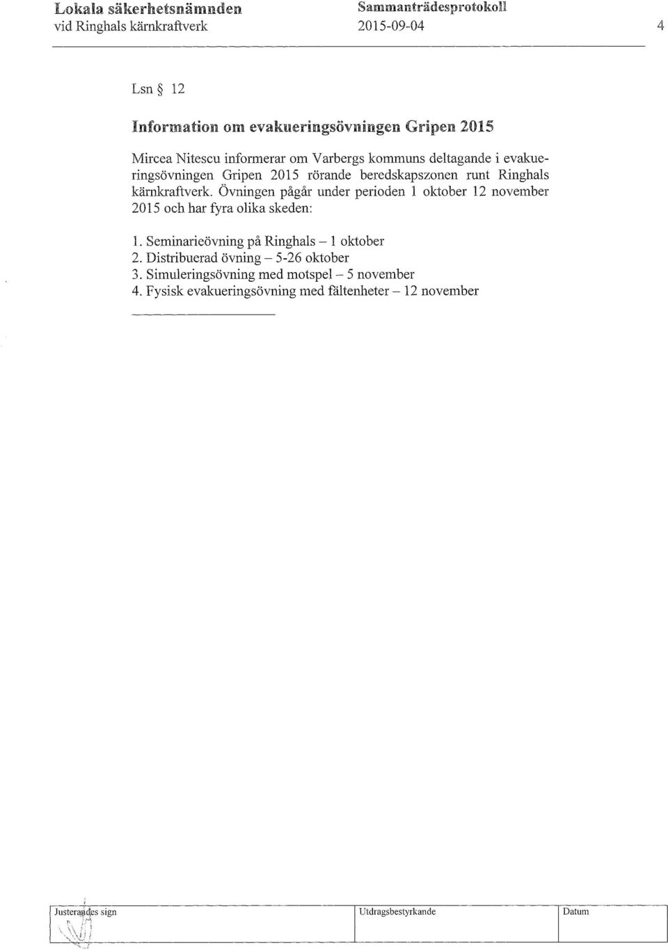 Övningen pågår under perioden 1 oktober 12 november 2015 och har fyra olika skeden: 1. Seminarieövning på Ringhals - 1 oktober 2.