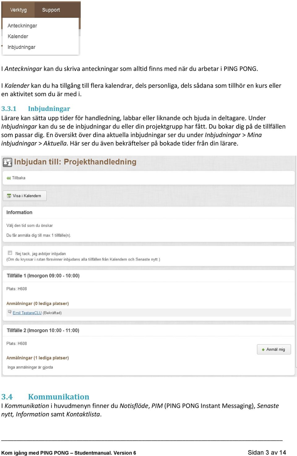 3.1 Inbjudningar Lärare kan sätta upp tider för handledning, labbar eller liknande och bjuda in deltagare. Under Inbjudningar kan du se de inbjudningar du eller din projektgrupp har fått.