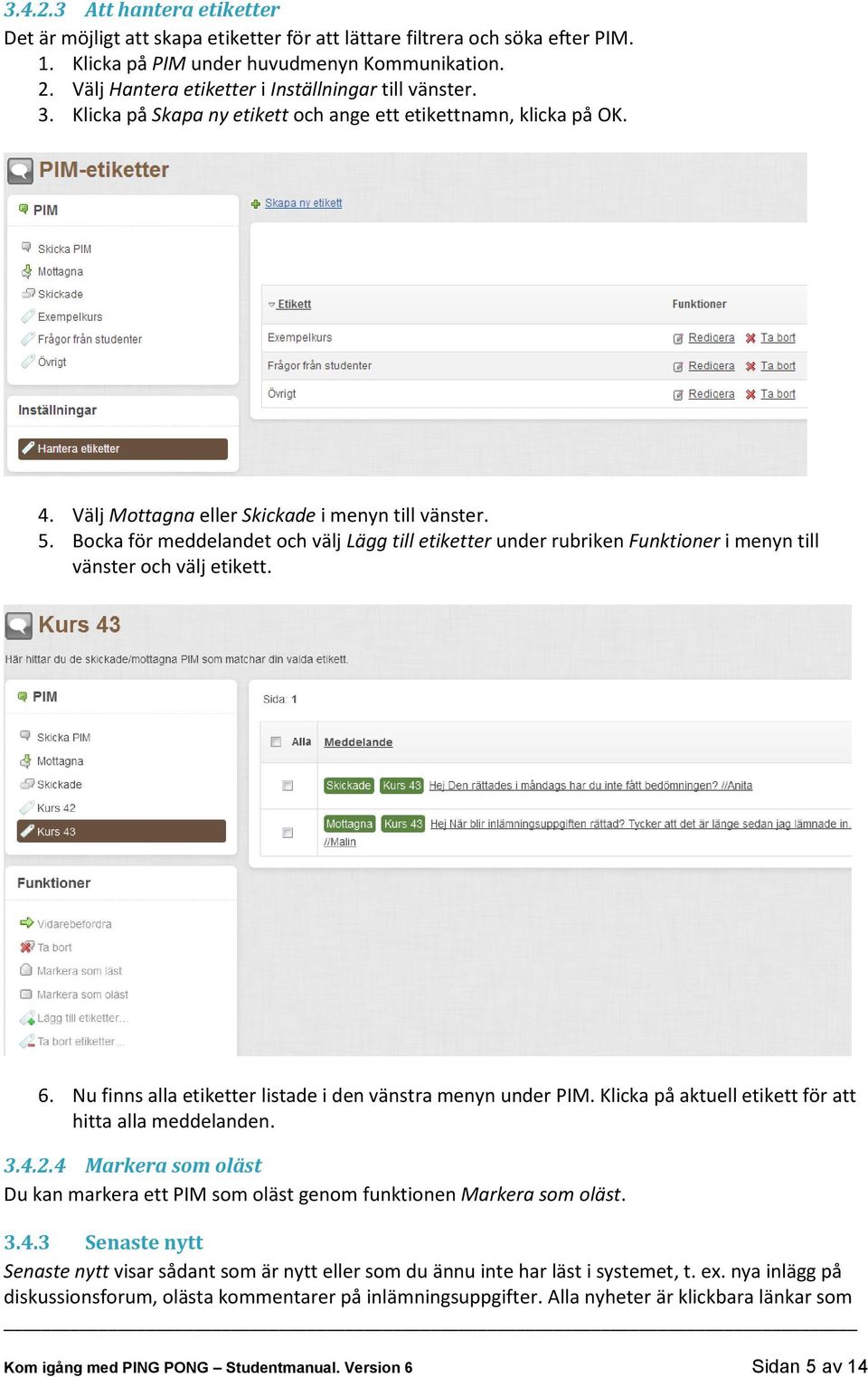 Bocka för meddelandet och välj Lägg till etiketter under rubriken Funktioner i menyn till vänster och välj etikett. 6. Nu finns alla etiketter listade i den vänstra menyn under PIM.