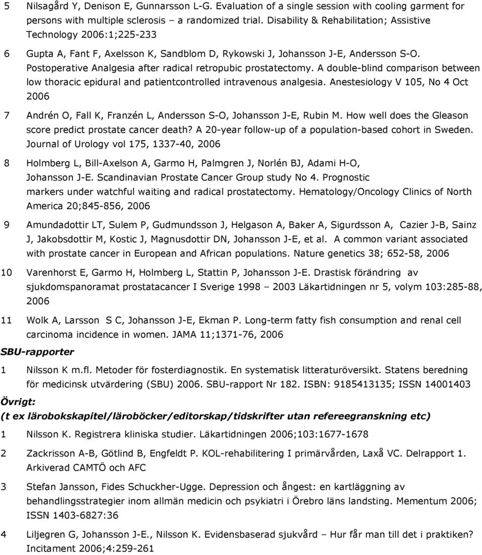 Postoperative Analgesia after radical retropubic prostatectomy. A double-blind comparison between low thoracic epidural and patientcontrolled intravenous analgesia.