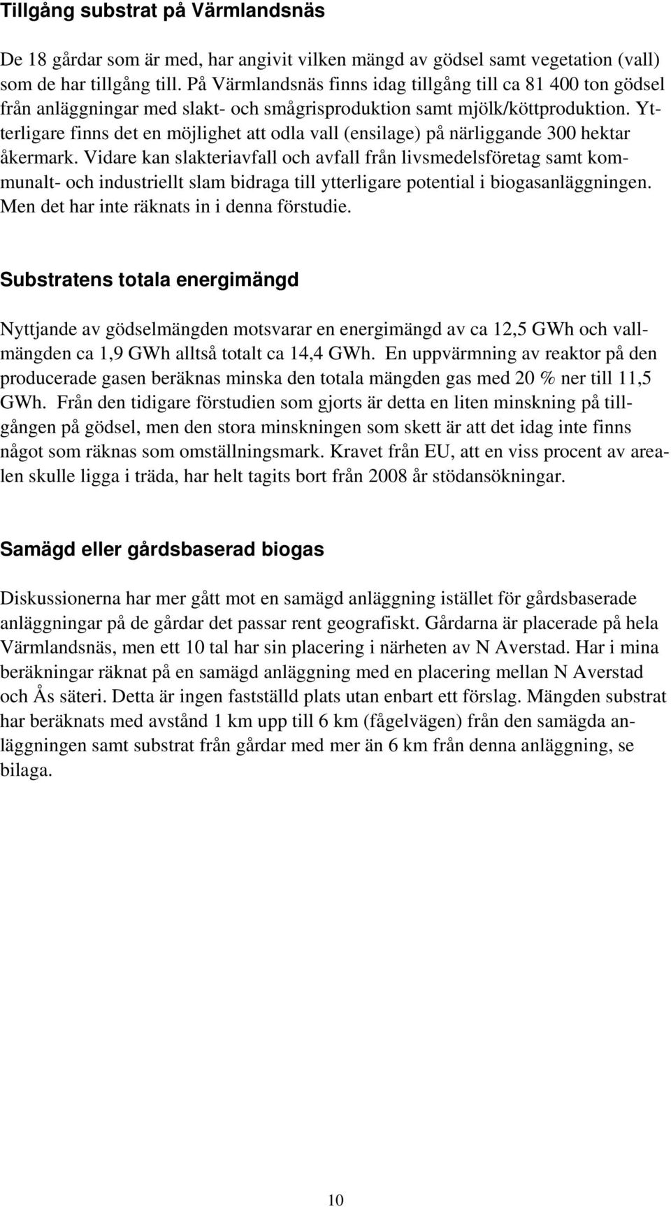 Ytterligare finns det en möjlighet att odla vall (ensilage) på närliggande 300 hektar åkermark.